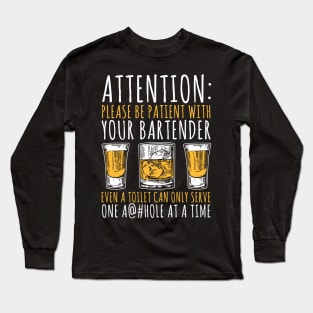 Attention: Please Be Patient With Your Bartender Even A Toilet Can Only Serve One A@#hole At A Time Long Sleeve T-Shirt